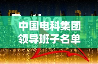 中国电科集团领导班子名单  第1张