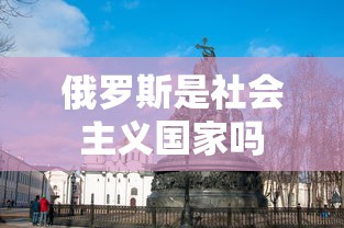 俄罗斯是社会主义国家吗  第1张