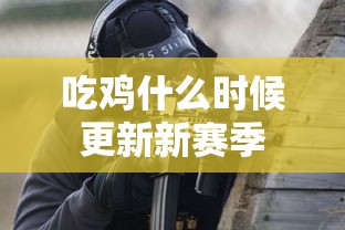 吃鸡什么时候更新新赛季  第1张