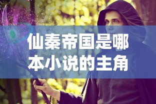 仙秦帝国是哪本小说的主角  第1张
