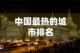 中国最热的城市排名  第1张