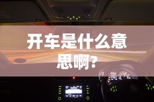 开车是什么意思啊?  第1张