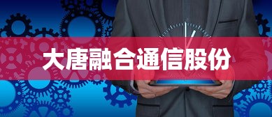 大唐融合通信股份  第1张