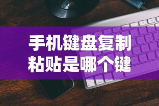 手机键盘复制粘贴是哪个键  第1张