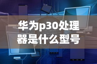 华为p30处理器是什么型号  第1张