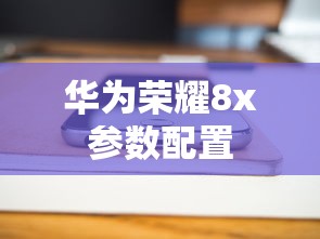 华为荣耀8x参数配置  第1张
