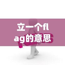 立一个flag的意思  第1张
