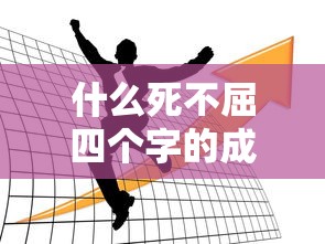什么死不屈四个字的成语  第1张