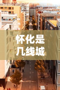 怀化是几线城市啊  第1张