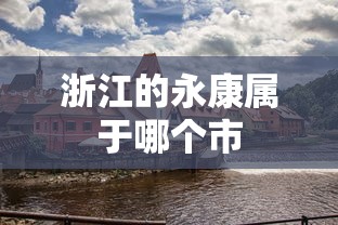 浙江的永康属于哪个市  第1张