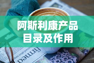 阿斯利康产品目录及作用  第1张