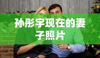 孙彤宇现在的妻子照片  第1张