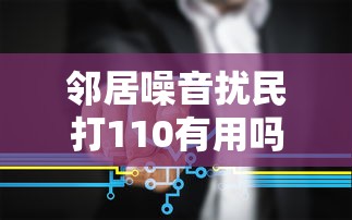 邻居噪音扰民打110有用吗  第1张