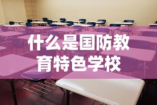 什么是国防教育特色学校  第1张