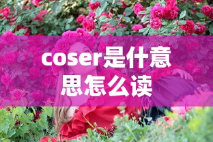 coser是什意思怎么读  第1张