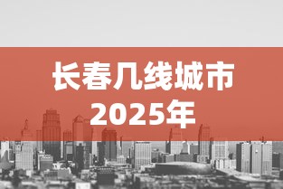 长春几线城市2025年  第1张