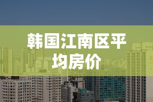 韩国江南区平均房价  第1张