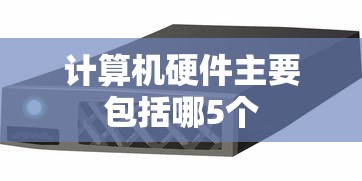 计算机硬件主要包括哪5个  第1张