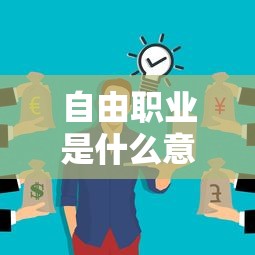 自由职业是什么意思,包含哪些  第1张