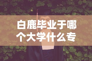 白鹿毕业于哪个大学什么专业  第1张