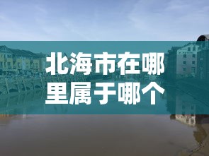 北海市在哪里属于哪个省  第1张