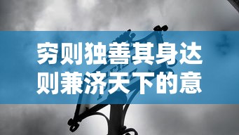 穷则独善其身达则兼济天下的意思  第1张