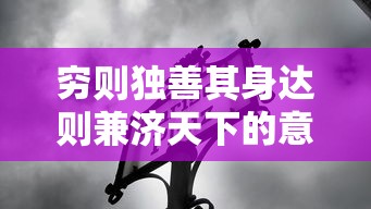 穷则独善其身达则兼济天下的意思  第1张