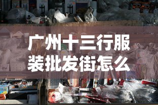 广州十三行服装批发街怎么坐车  第1张