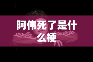 阿伟死了是什么梗  第1张