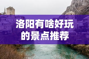 洛阳有啥好玩的景点推荐  第1张