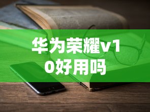 华为荣耀v10好用吗  第1张