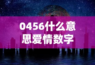 0456什么意思爱情数字  第1张