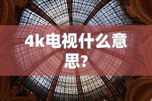 4k电视什么意思?  第1张