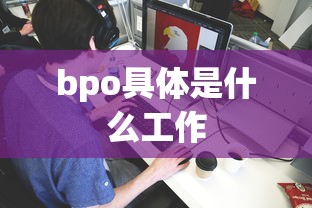 bpo具体是什么工作  第1张