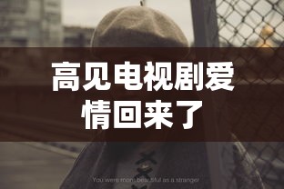 高见电视剧爱情回来了  第1张