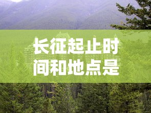 长征起止时间和地点是什么  第1张