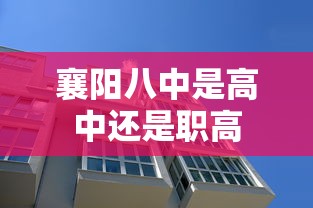 襄阳八中是高中还是职高  第1张