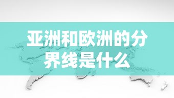 亚洲和欧洲的分界线是什么  第1张