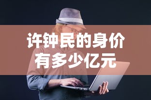 许钟民的身价有多少亿元  第1张