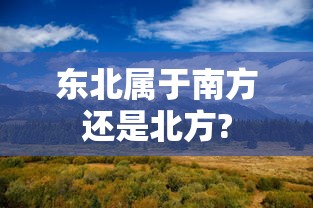 东北属于南方还是北方?  第1张