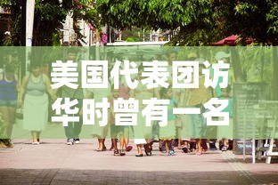 美国代表团访华时曾有一名官员当着  第1张
