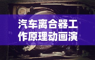 汽车离合器工作原理动画演示  第1张