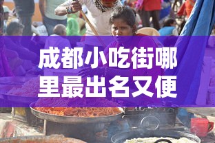 成都小吃街哪里最出名又便宜  第1张
