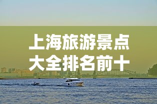 上海旅游景点大全排名前十名  第1张