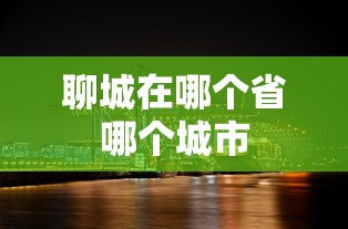 聊城在哪个省哪个城市  第1张