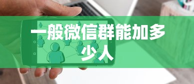 一般微信群能加多少人  第1张