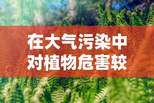 在大气污染中对植物危害较大的是二氧化硫和氟化物  第1张