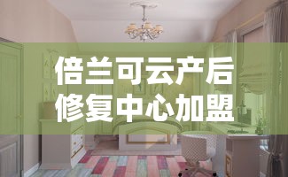 倍兰可云产后修复中心加盟  第1张