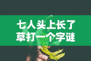 七人头上长了草打一个字谜底  第1张