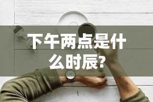 下午两点是什么时辰?  第1张